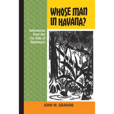 Whose Man in Havana?: Adventures from the Far Side of Diplomacy