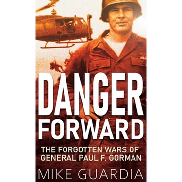Danger Forward: The Forgotten Wars of General Paul F. Gorman