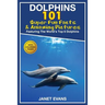 Dolphins: 101 Fun Facts & Amazing Pictures (Featuring the World's 6 Top Dolphins with Coloring Pages)