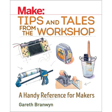 Make: Tips and Tales from the Workshop: A Handy Reference for Makers