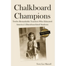 Chalkboard Champions: Twelve Remarkable Teachers Who Educated America's Disenfranchised Students