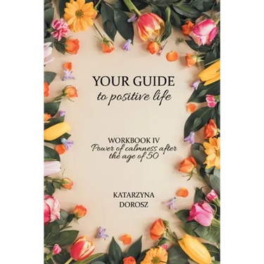 Your Guide to positive life - Power of calmness after the age of 50 (Workbook)