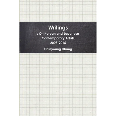 Writings: On Korean and Japanese Contemporary Artists 2003-2015