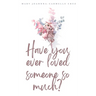 Have you ever loved someone so much?