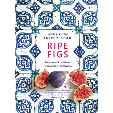 Ripe Figs: Recipes and Stories from Turkey, Greece, and Cyprus
