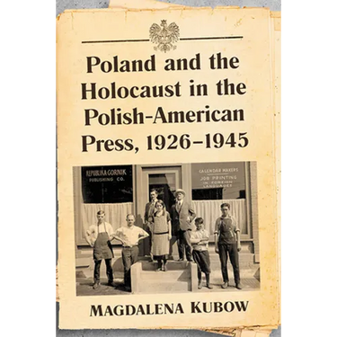 Poland and the Holocaust in the Polish-American Press, 1926-1945