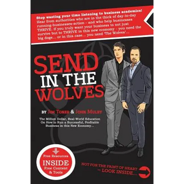 Send in The Wolves: The Million Dollar, Real-World Education On How To Run A Successful, Profitable Business In This NEW Economy...