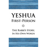 Yeshua First-Person: The Rabbi's Story, In His Own Words