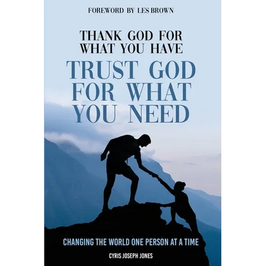 Thank God For What You Have; Trust God For What You Need