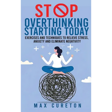 Stop Overthinking Starting Today: Improve Your Relationship with Yourself and Live Drama-Free