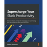 Supercharge your Slack Productivity: Discover hacks and tips for managing and automating your workflow with Slack and Slack bots