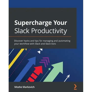 Supercharge your Slack Productivity: Discover hacks and tips for managing and automating your workflow with Slack and Slack bots