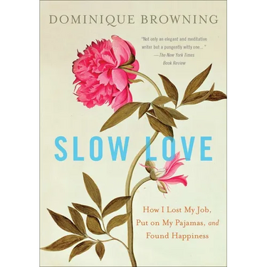 Slow Love: How I Lost My Job, Put on My Pajamas, and Found Happiness