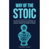 Way of The Stoic: Life Lessons From Stoicism to Strengthen Your Character, Build Mental Toughness, Emotional Resilience, Mindset, Self Discipline & Wi