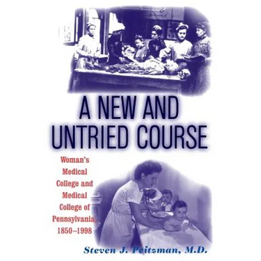 A New and Untried Course: Women's Medical College and Medical College of Pennysylvania, 1850-1998