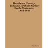 Dearborn County, Indiana Probate Order Book Abstracts, 1844-1849