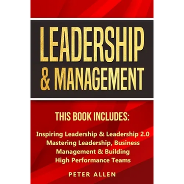 Leadership & Management: This Book Includes: Inspiring Leadership & Leadership 2.0. Mastering Leadership, Business Management & Building High Performa