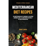 Mediterranean Diet Recipes: The Mediterranean Diet Cookbook Is A Delicious Beginners Guide To Losing Weight Naturally The Mediterranean Way (Simple To