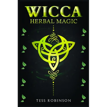 Wicca Herbal Magic: A Solitary Practitioner's Guide to Using Herbs and Plants in Wiccan Rituals. A Crash Course to Herbal Spells, Herbal Magic, Candle