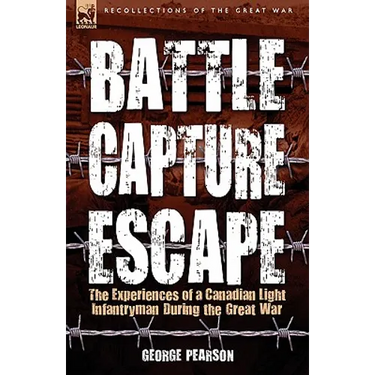 Battle, Capture & Escape: the Experiences of a Canadian Light Infantryman During the Great War