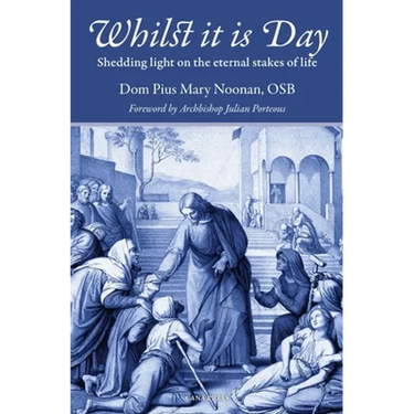 Whilst It Is Day: Shedding Light on the Eternal Stakes of Life