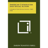 American Catholicism And Social Action: A Search For Social Justice, 1865-1950