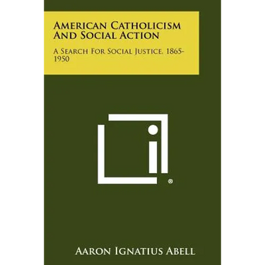 American Catholicism And Social Action: A Search For Social Justice, 1865-1950
