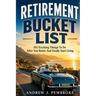 Retirement Bucket List: 101 Exciting Things to Do After You Retire and Finally Start Living