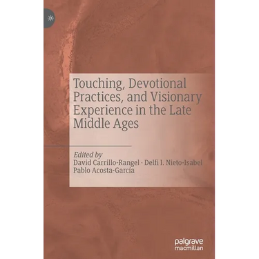 Touching, Devotional Practices, and Visionary Experience in the Late Middle Ages