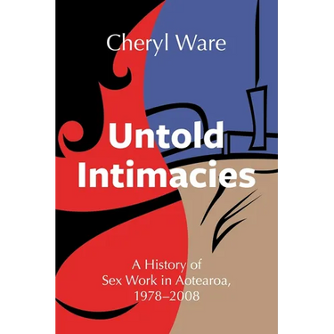 Untold Intimacies: A History of Sex Work in Aotearoa, 1978-2008