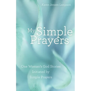 My Simple Prayers: One Woman's God Stories Initiated by Simple Prayers