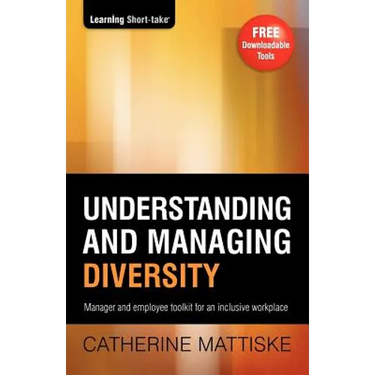 Understanding and Managing Diversity: Manager & employee toolkit for an inclusive workplace