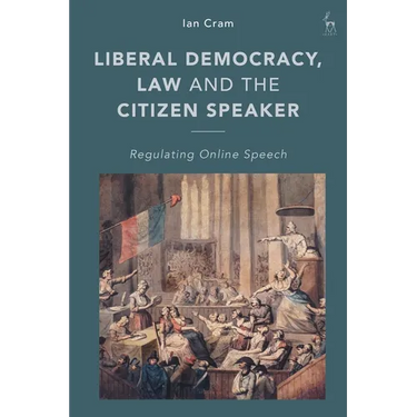 Liberal Democracy, Law and the Citizen Speaker: Regulating Online Speech