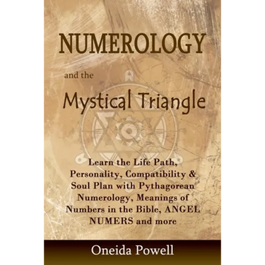 Numerology and the Mystical Triangle: Learn the Life Path, Personality, Compatibility & Soul Plan with Pythagorean Numerology, Meanings of Numbers in