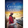 The German Mother: An absolutely gripping and heartbreaking historical novel