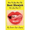 How To Give Him the Best Blowjob He's Ever Had!!!