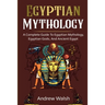 Egyptian Mythology: A Comprehensive Guide to Ancient Egypt