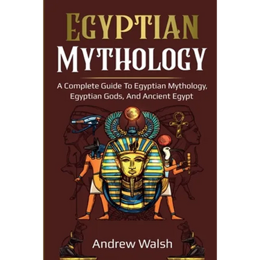 Egyptian Mythology: A Comprehensive Guide to Ancient Egypt