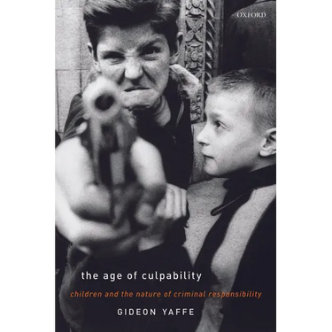 The Age of Culpability: Children and the Nature of Criminal Responsibility