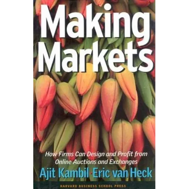 Making Markets: How Firms Can Design and Profit from Online Auctions and Exchanges