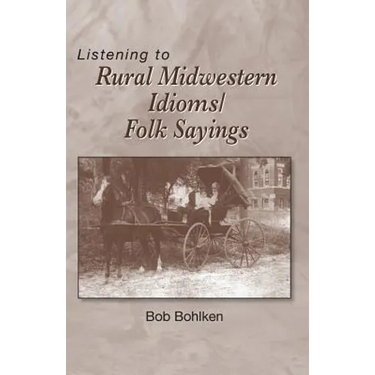 Listening to Rural Midwestern Idioms/Folk Sayings