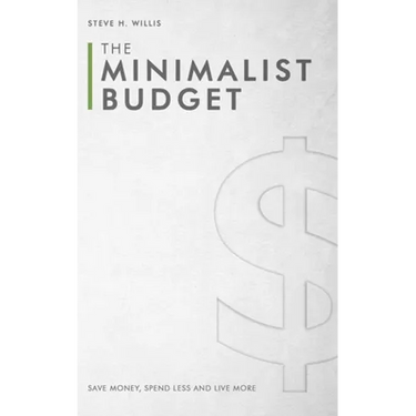 The Minimalist Budget: Save Money, Spend Less and Live More