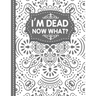 I'm dead now what? End of life Planner: End of Life Planner, Final Wishes, Funeral Details, Final preparations...Make life easier for Those you Leave