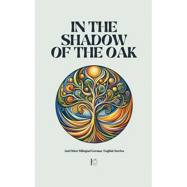 In the Shadow of the Oak And Other Bilingual German-English Stories