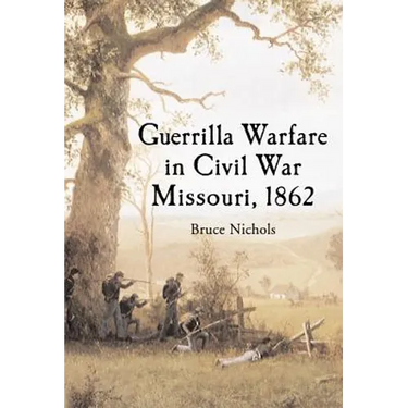 Guerrilla Warfare in Civil War Missouri, Volume I: 1862