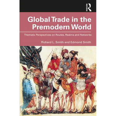 Global Trade in the Premodern World: Thematic Approaches to Routes, Realms, and Networks