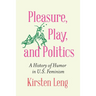 Pleasure, Play, and Politics: A History of Humor in U.S. Feminism