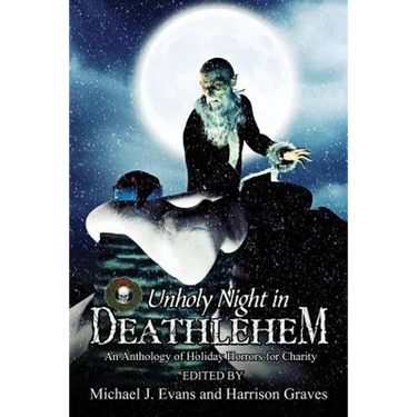 O Unholy Night in Deathlehem: An Anthology of Holiday Horrors for Charity
