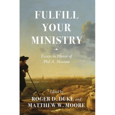 Fulfill Your Ministry: Essays in Honor of Phil A. Newton
