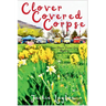 Clover Covered Corpse: A Texas Flower Farmer Cozy Mystery
